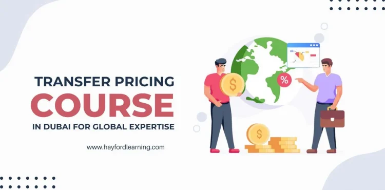 Join the Leading Transfer Pricing Course in Dubai for Global Expertise